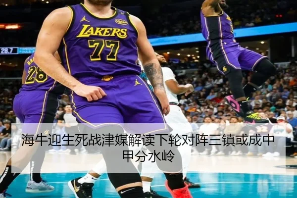 海牛迎生死战津媒解读下轮对阵三镇或成中甲分水岭